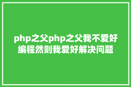 php之父php之父我不爱好编程然则我爱好解决问题 Node.js