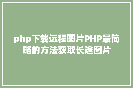 php下载远程图片PHP最简略的方法获取长途图片