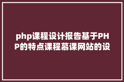 php课程设计报告基于PHP的特点课程慕课网站的设计与实现 CSS