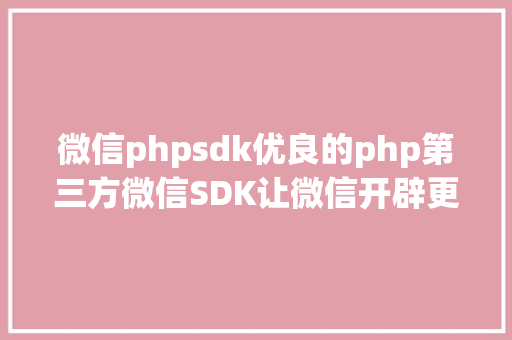 微信phpsdk优良的php第三方微信SDK让微信开辟更简略 AJAX