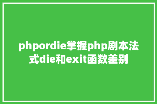 phpordie掌握php剧本法式die和exit函数差别