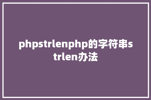 phpstrlenphp的字符串strlen办法