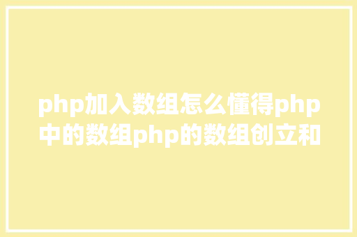 php加入数组怎么懂得php中的数组php的数组创立和应用办法是什么 CSS