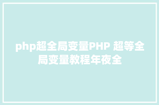 php超全局变量PHP 超等全局变量教程年夜全