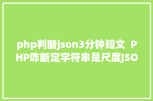 php判断json3分钟短文  PHP咋断定字符串是尺度JSON如许写很高效 jQuery