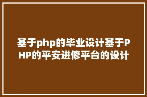 基于php的毕业设计基于PHP的平安进修平台的设计与实现 SQL