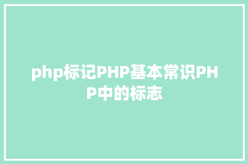 php标记PHP基本常识PHP中的标志