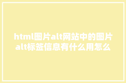 html图片alt网站中的图片alt标签信息有什么用怎么给图片添加alt标签信息 GraphQL