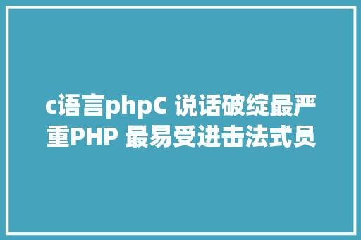 c语言phpC 说话破绽最严重PHP 最易受进击法式员该怎么写代码 Java