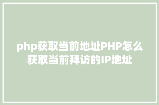 php获取当前地址PHP怎么获取当前拜访的IP地址 Webpack