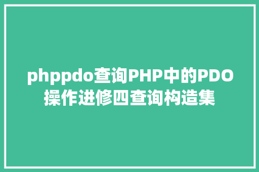 phppdo查询PHP中的PDO操作进修四查询构造集