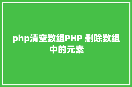 php清空数组PHP 删除数组中的元素 Docker