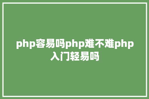 php容易吗php难不难php入门轻易吗 CSS