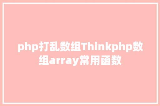 php打乱数组Thinkphp数组array常用函数 React