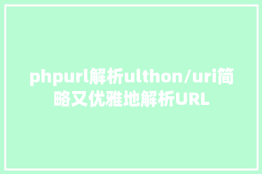 phpurl解析ulthon/uri简略又优雅地解析URL