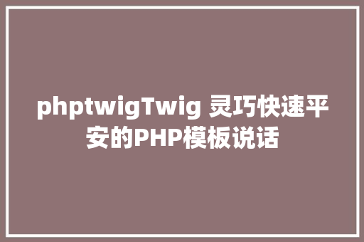 phptwigTwig 灵巧快速平安的PHP模板说话