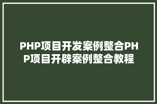 PHP项目开发案例整合PHP项目开辟案例整合教程 JavaScript