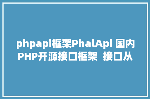 phpapi框架PhalApi 国内PHP开源接口框架  接口从简略开端