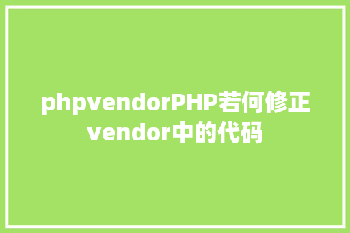 phpvendorPHP若何修正vendor中的代码 HTML