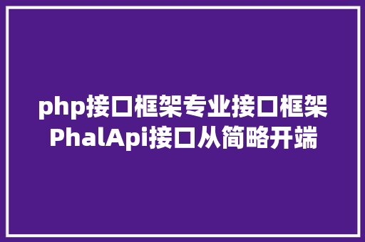 php接口框架专业接口框架PhalApi接口从简略开端