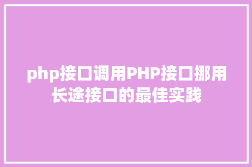 php接口调用PHP接口挪用长途接口的最佳实践