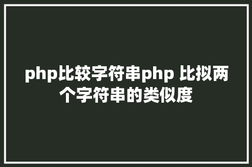 php比较字符串php 比拟两个字符串的类似度