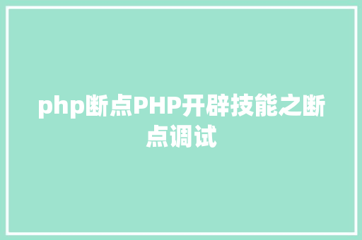 php断点PHP开辟技能之断点调试