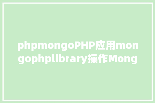 phpmongoPHP应用mongophplibrary操作MongoDB数据库的办法 Node.js