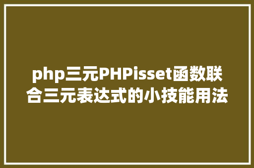 php三元PHPisset函数联合三元表达式的小技能用法