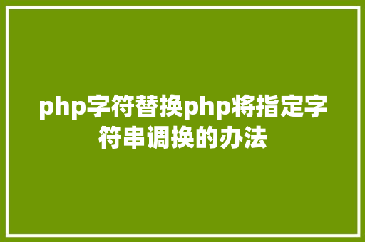 php字符替换php将指定字符串调换的办法