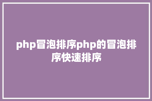 php冒泡排序php的冒泡排序快速排序