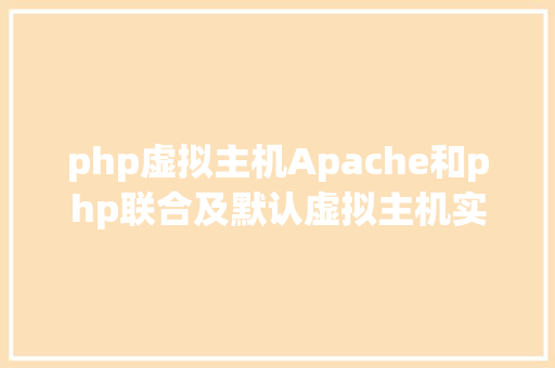 php虚拟主机Apache和php联合及默认虚拟主机实例讲授