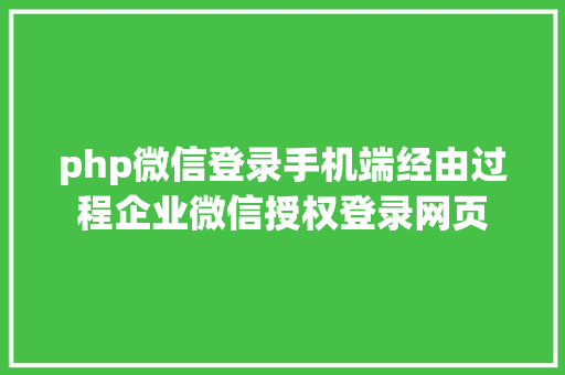 php微信登录手机端经由过程企业微信授权登录网页 Python