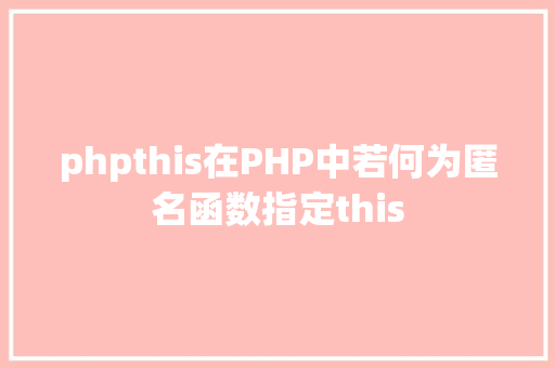 phpthis在PHP中若何为匿名函数指定this