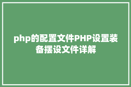 php的配置文件PHP设置装备摆设文件详解