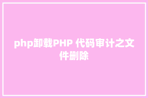 php卸载PHP 代码审计之文件删除 CSS