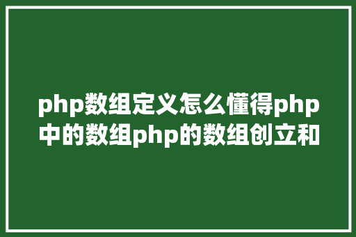 php数组定义怎么懂得php中的数组php的数组创立和应用办法是什么 NoSQL