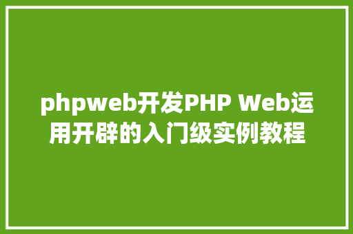 phpweb开发PHP Web运用开辟的入门级实例教程