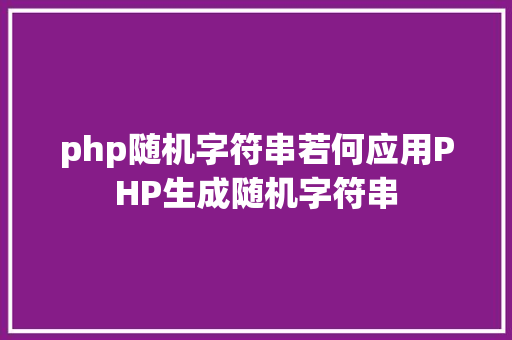 php随机字符串若何应用PHP生成随机字符串 AJAX