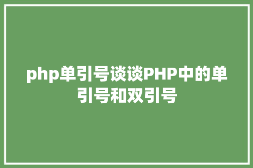 php单引号谈谈PHP中的单引号和双引号