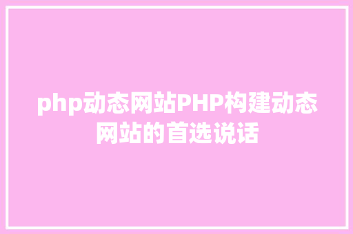 php动态网站PHP构建动态网站的首选说话