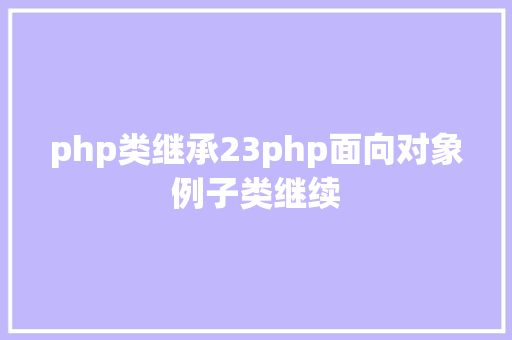 php类继承23php面向对象例子类继续