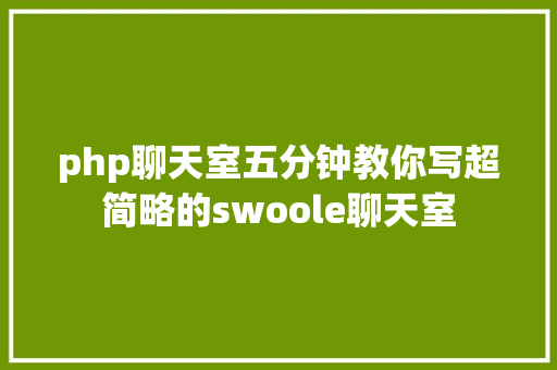 php聊天室五分钟教你写超简略的swoole聊天室