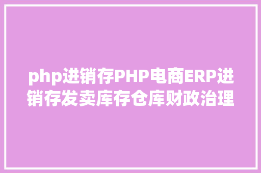 php进销存PHP电商ERP进销存发卖库存仓库财政治理收银体系源码 RESTful API