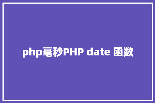 php毫秒PHP date 函数 Docker