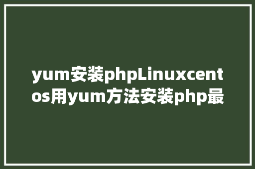 yum安装phpLinuxcentos用yum方法安装php最新版 Bootstrap