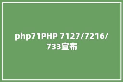 php71PHP 7127/7216/733宣布