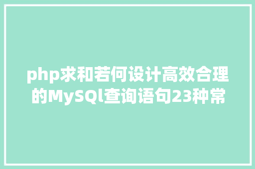 php求和若何设计高效合理的MySQl查询语句23种常用类型汇总收藏版