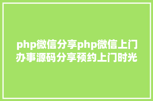 php微信分享php微信上门办事源码分享预约上门时光设置在线付出