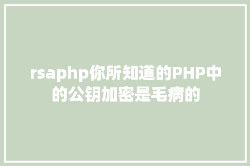 rsaphp你所知道的PHP中的公钥加密是毛病的